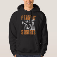 Pump It Til It Squirts - Oilfield Man Oil Worker F