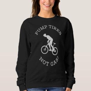 Pump Tires Not Gas! Sweatshirt