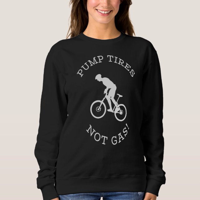 Pump Tires Not Gas! Sweatshirt (Front)