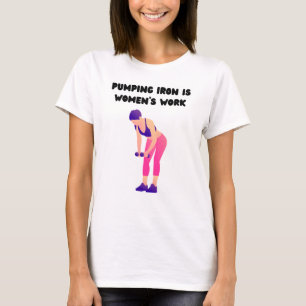 Pumping Iron Is Women's Work T-Shirt