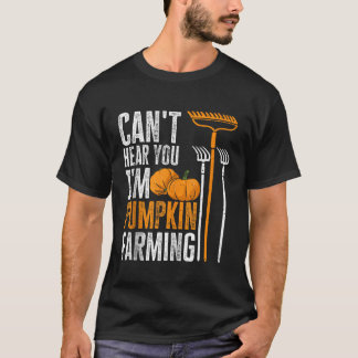 Pumpkin Farmer Cant Hear You Im Pumpkin Farming Fa T-Shirt