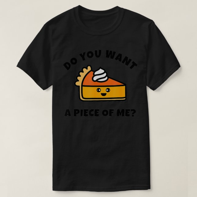 Pumpkin Pie Do You Want a Piece of Me Funny  T-Shirt (Design Front)
