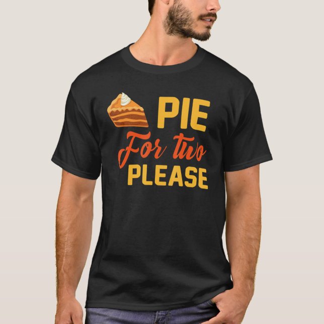 Pumpkin Pie for Two Happy Thanksgiving_1 T-Shirt (Front)