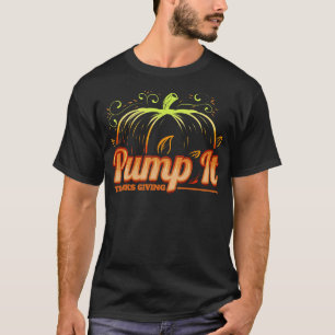 Pumpkin Pump It Thanks Giving Thanksgiving T-Shirt
