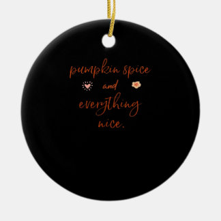 Pumpkin Spice And Everything Nice Ceramic Ornament