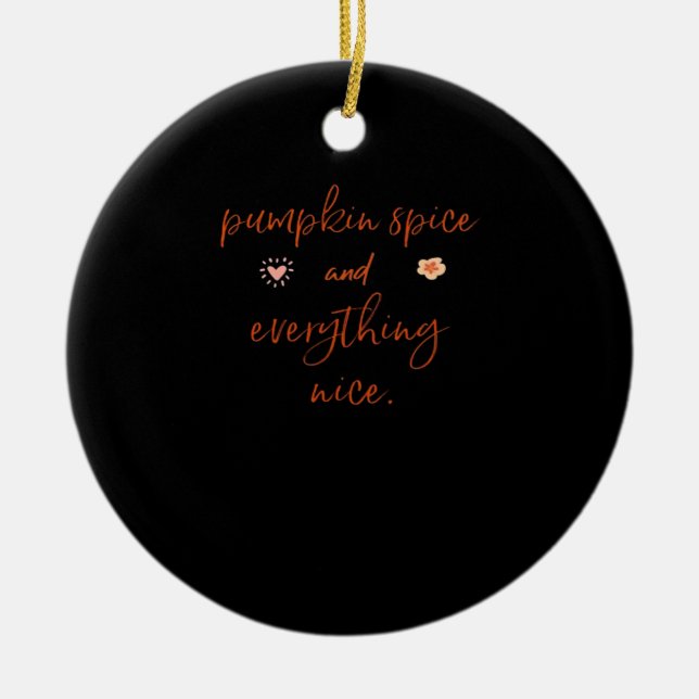 Pumpkin Spice And Everything Nice Ceramic Ornament (Front)