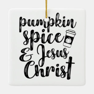 Pumpkin Spice and Jesus Christ Ceramic Ornament
