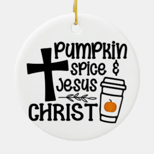Pumpkin Spice and Jesus Christ - Faith Ceramic Ornament