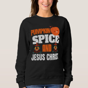 Pumpkin Spice And Jesus Christ For Halloween And C Sweatshirt