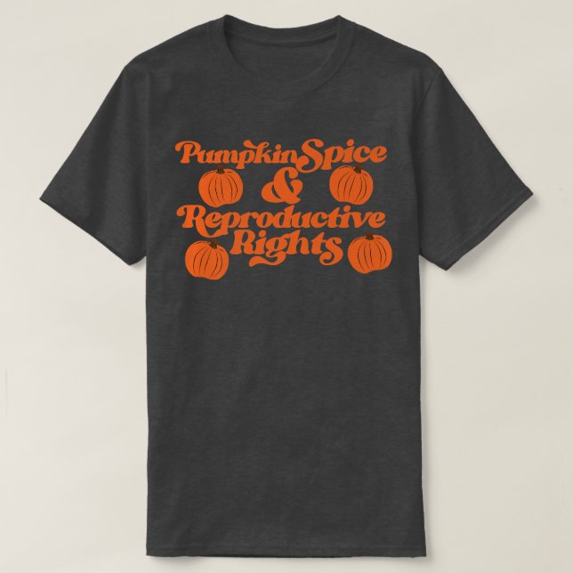 Pumpkin Spice and Reproductive Rights autumn T-Shirt (Design Front)