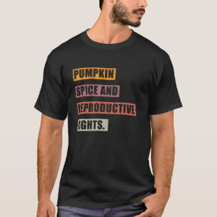 Pumpkin Spice And Reproductive Rights Fall Feminis T-Shirt