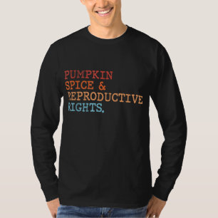 Pumpkin Spice And Reproductive Rights Fall Feminis T-Shirt