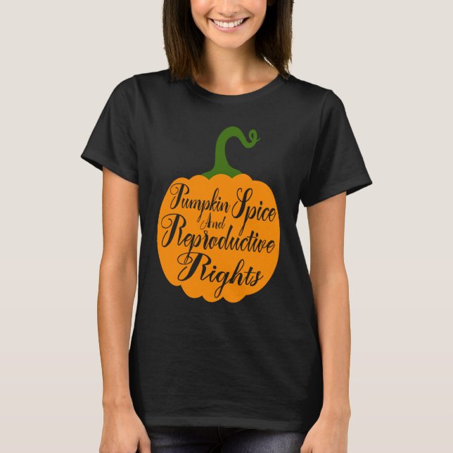 Pumpkin Spice And Reproductive Rights Fall Feminis T-Shirt (Front)