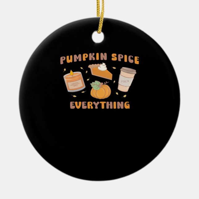 Pumpkin Spice Everything Funny Autumn Ceramic Ornament (Front)