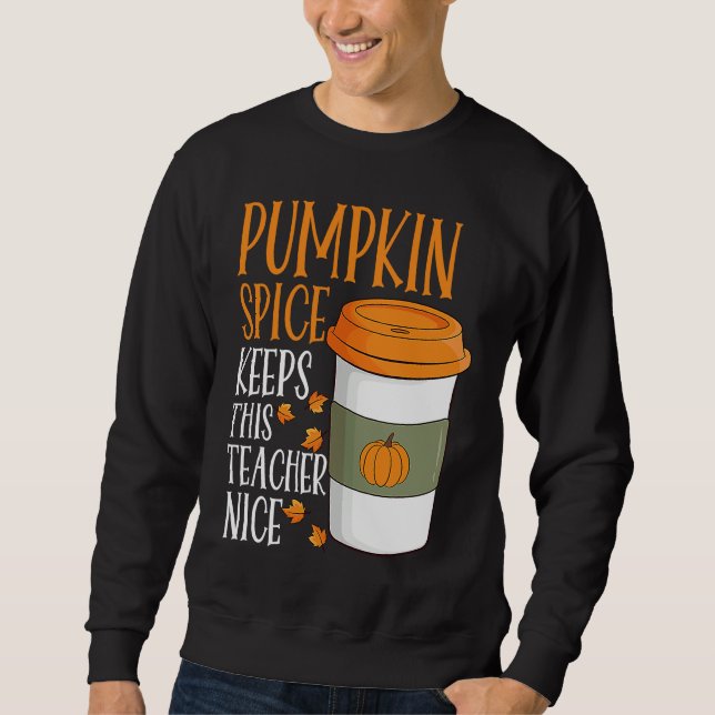 Pumpkin Spice Keeps This Teacher Nice Fall Hallowe Sweatshirt (Front)