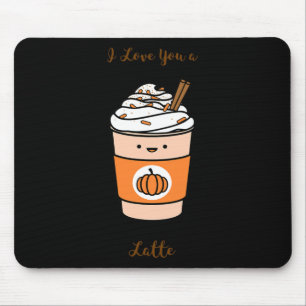 Pumpkin Spice Latte I Love You A Latte Mouse Pad