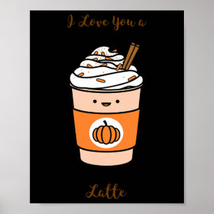 Pumpkin Spice Latte I Love You A Latte  Poster