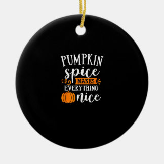 Pumpkin Spice Makes Everything Nice Ceramic Ornament