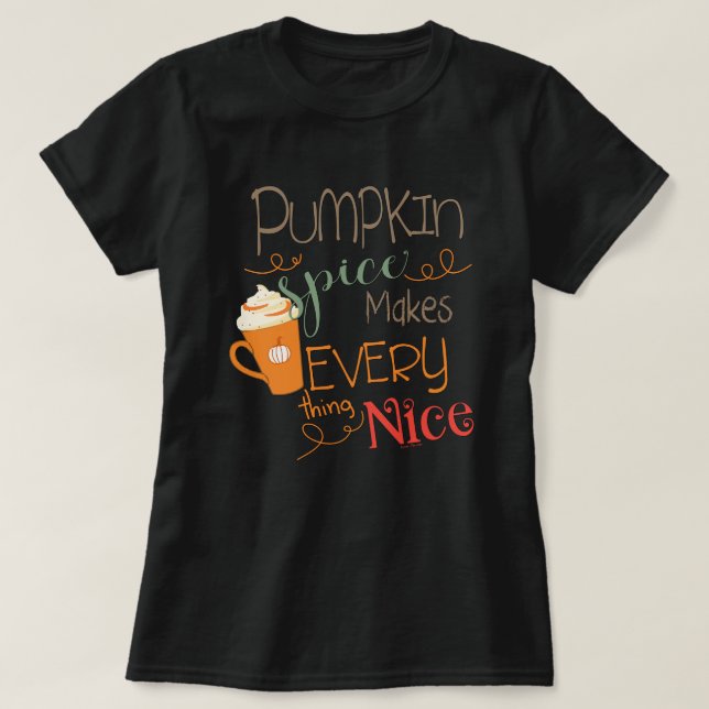 Pumpkin Spice Makes Everything Nice T-Shirt (Design Front)