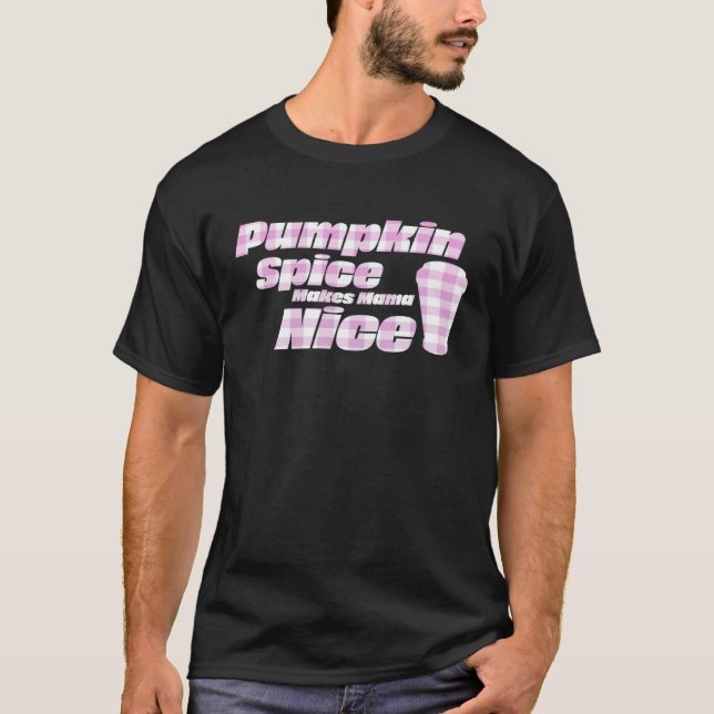 Pumpkin Spice Makes Mama Nice Seasonal T-Shirt (Front)