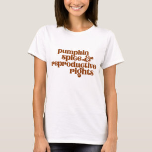 Pumpkin Spice & Reproductive Rights Pro Choice Fem T-Shirt