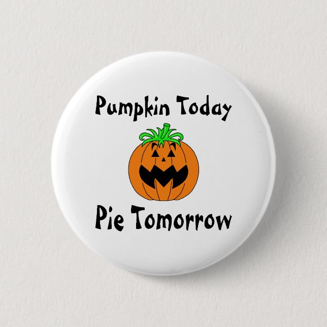 Pumpkin Today Pie Tomorrow 6 Cm Round Badge (Front)