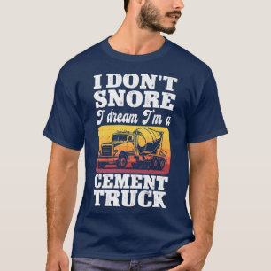 Pun Cement Trucker I Don't Snore I Dream I'm A Cem T-Shirt