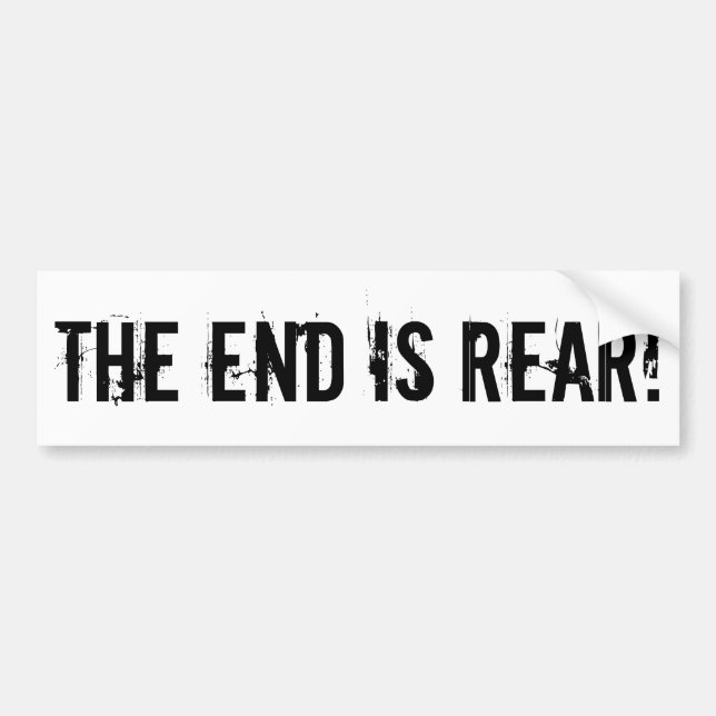 Pun on pessimism - The End Is Rear! Bumper Sticker (Front)