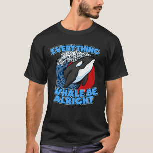 Pun Orca Whale Graphic Everything Whale Be Alright T-Shirt