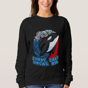 Pun Orca Whale Graphic Sorry Can't Orcas Bye Sweatshirt