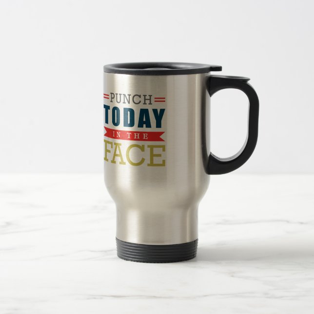 Punch Today in the Face Funny Typography Travel Mug (Right)