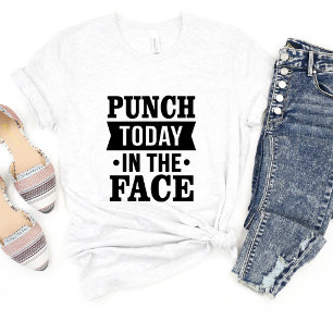 Punch Today In The Face Sarcasm Funny Meme T-shirt