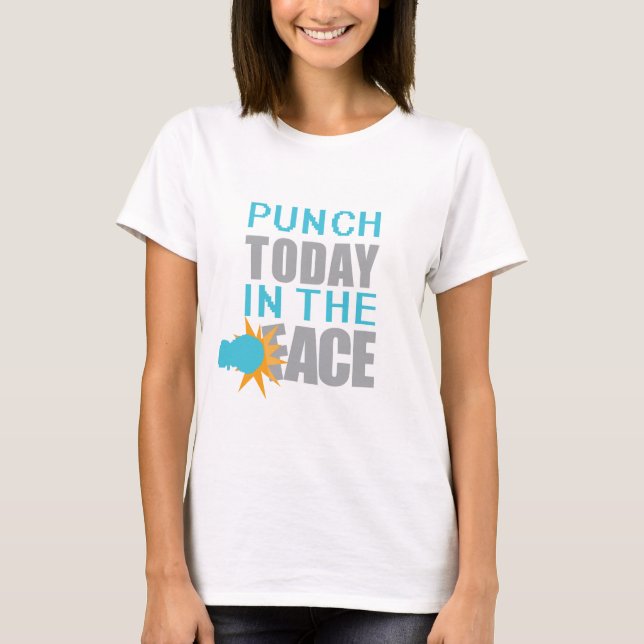 Punch Today in the Face T-Shirt (Front)