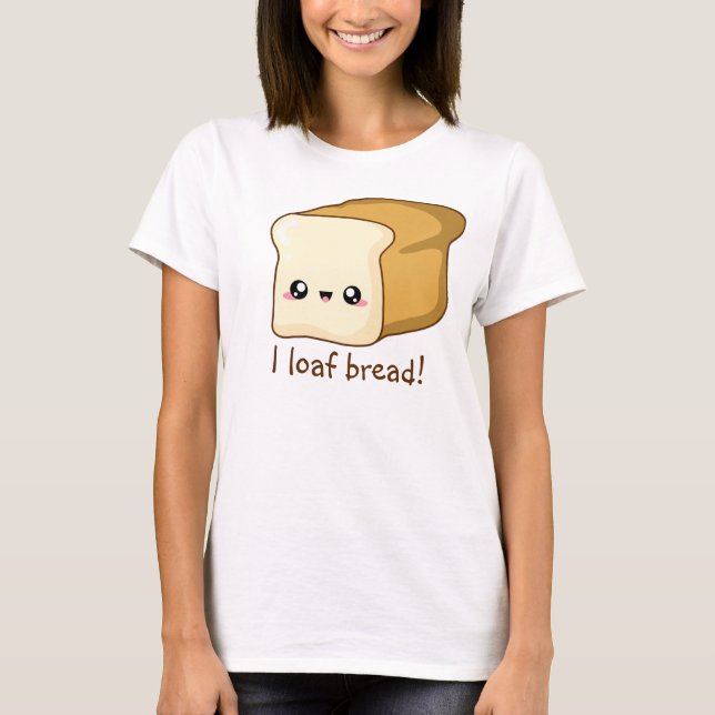 Punny I loaf bread, kawaii bread T-Shirt (Front)