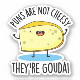 Puns Are Not Cheesy The're Gouda Funny Cheese Pun 