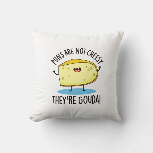 Puns Are Not Cheesy The're Gouda Funny Cheese Pun  Cushion (Front)