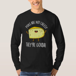 Puns Are Not Cheesy They re Gouda Cheese Pun T-Shirt