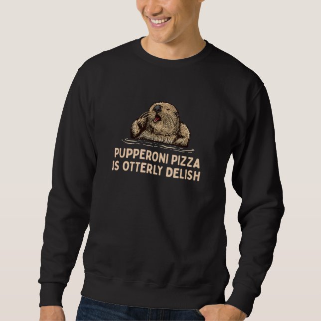 Pupperoni Pizza Is Delish Otter  Food Otter Foodie Sweatshirt (Front)