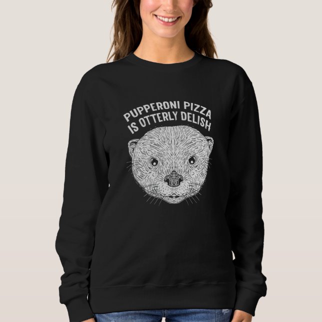 Pupperoni Pizza Is Delish Otter   Food Sea Otter F Sweatshirt (Front)