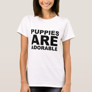 PUPPIES ARE ADORABLE: The Shirt