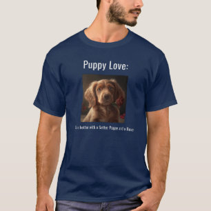 Puppy Love: Life is better with a Setter Puppy T-Shirt