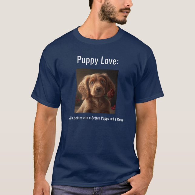 Puppy Love: Life is better with a Setter Puppy T-Shirt (Front)