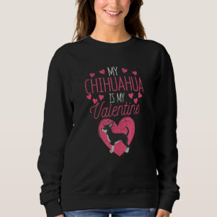 Puppy Valentine's Day Dog Lover My Chihuahua Is My Sweatshirt