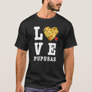 Pupusas Salvadoran Love Food Comida El Salvador Gu T-Shirt
