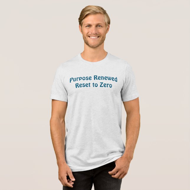 Purpose Renewed, Reset to Zero T-Shirt Tri-Blend Shirt (Front Full)