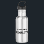 Purposely Unemployed 532 Ml Water Bottle<br><div class="desc">You've reached financial independence,  so you retired early.  You don't need a job.  You're purposely unemployed.</div>