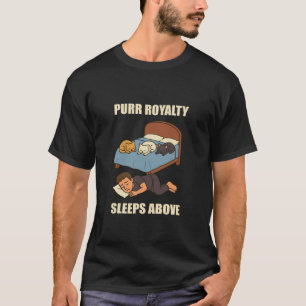Purr Royalty Sleeps Above Funny Cat Lover Humour T-Shirt
