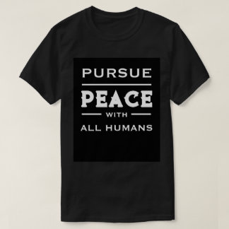 Pursue Peace with All Humans Free Speech T-Shirt