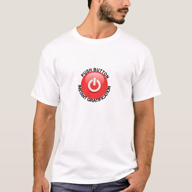 Push Button For Instant Gratification T-Shirt (Front)