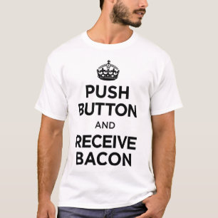 Push Button Receive Bacon - Keep Calm Parody T-Shirt